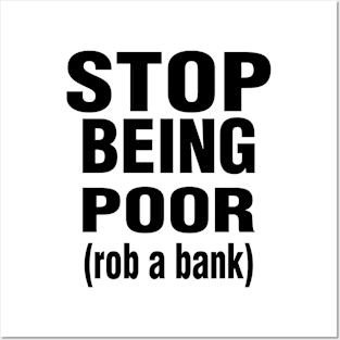 Stop Being Poor Rob A Bank Posters and Art